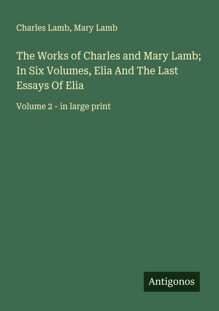 The Works of Charles and Mary Lamb; In Six Volumes Elia And The Last Essays Of Elia