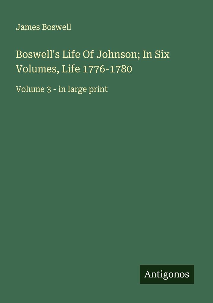 Boswell's Life Of Johnson; In Six Volumes Life 1776-1780