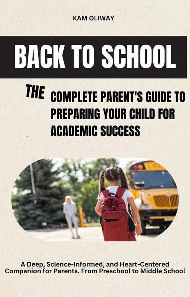 Back to School The Complete Parent's Guide to Preparing Your Child for Academic Success