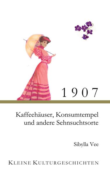 1907 - Kaffehäuser Konsumtempel und andere Sehnsuchtsorte