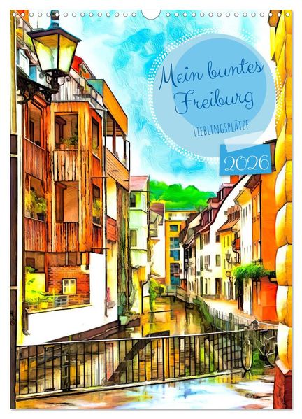 Mein buntes Freiburg (Wandkalender 2026 DIN A3 hoch) CALVENDO Monatskalender
