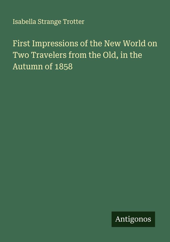 First Impressions of the New World on Two Travelers from the Old in the Autumn of 1858