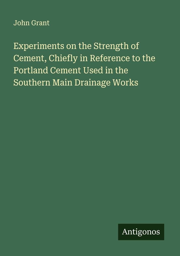 Experiments on the Strength of Cement Chiefly in Reference to the Portland Cement Used in the Southern Main Drainage Works