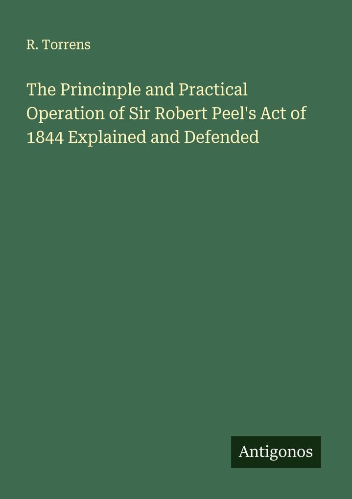 The Princinple and Practical Operation of Sir Robert Peel's Act of 1844 Explained and Defended
