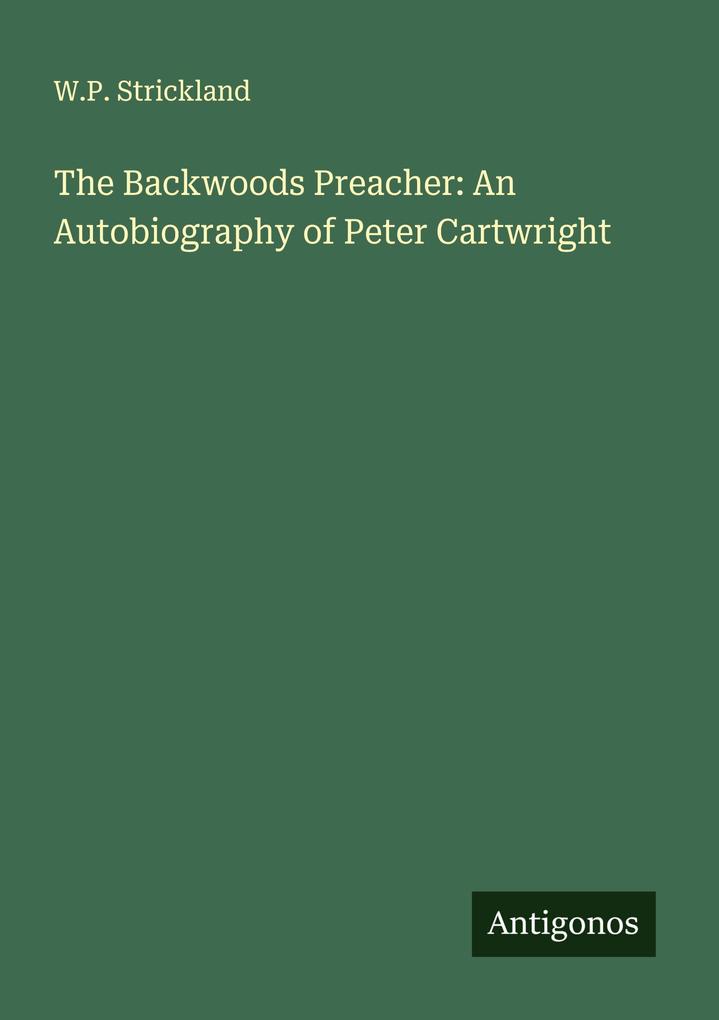 The Backwoods Preacher: An Autobiography of Peter Cartwright
