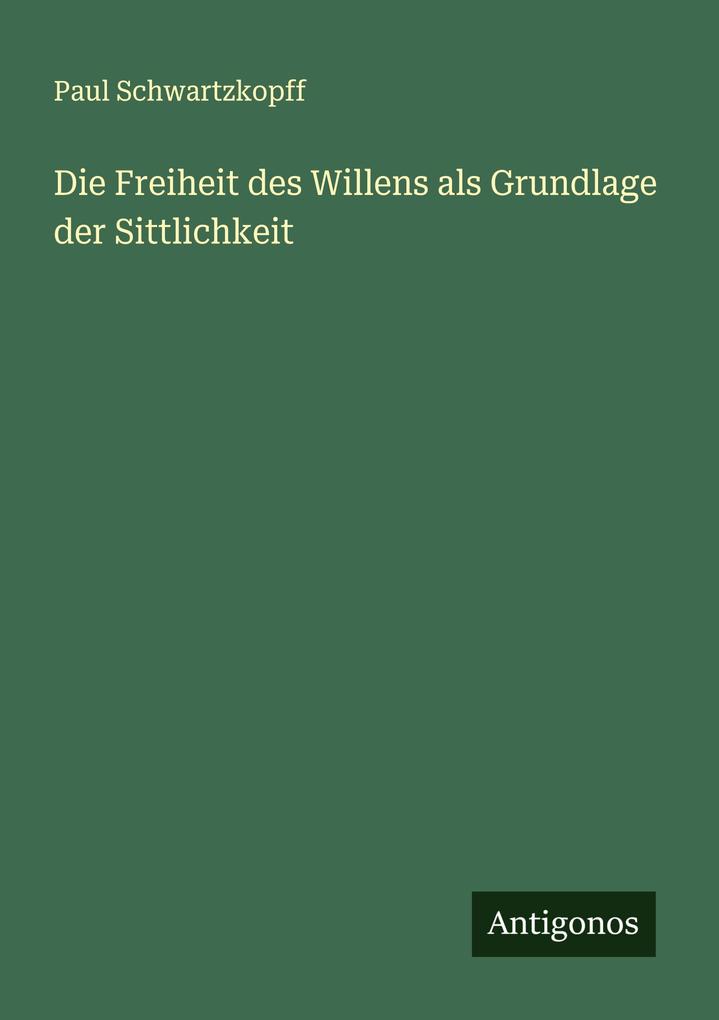 Die Freiheit des Willens als Grundlage der Sittlichkeit