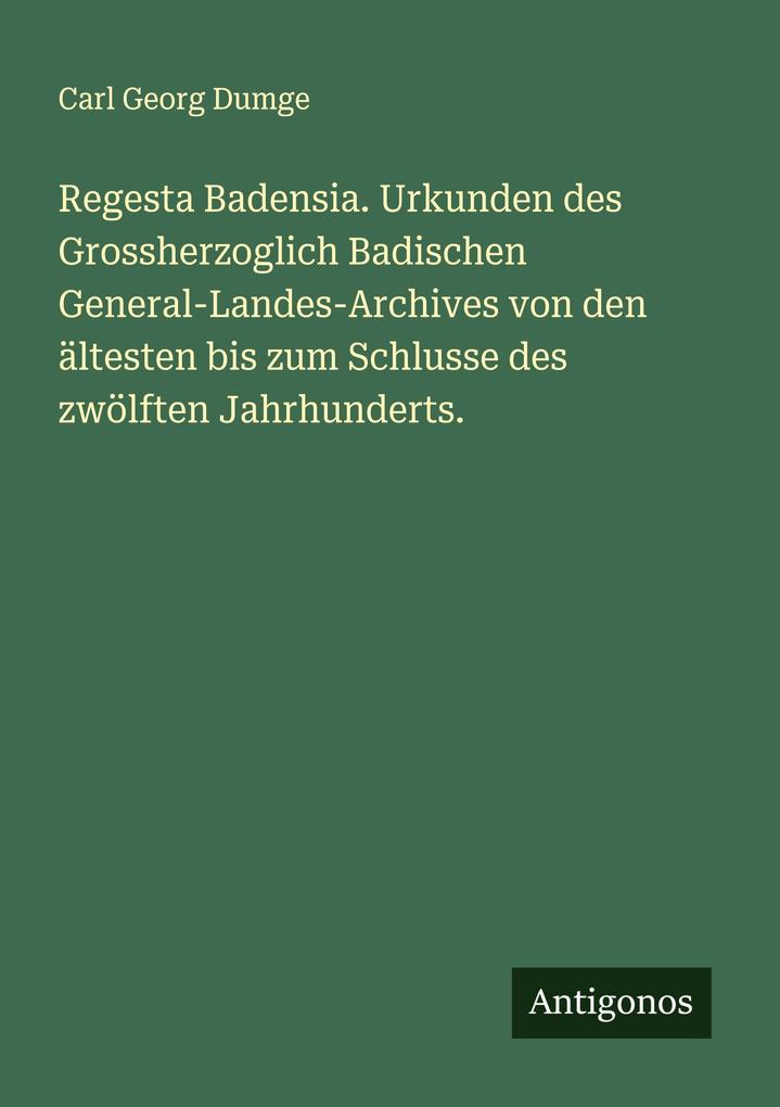Regesta Badensia. Urkunden des Grossherzoglich Badischen General-Landes-Archives von den ältesten bis zum Schlusse des zwölften Jahrhunderts.