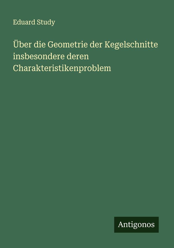 Über die Geometrie der Kegelschnitte insbesondere deren Charakteristikenproblem