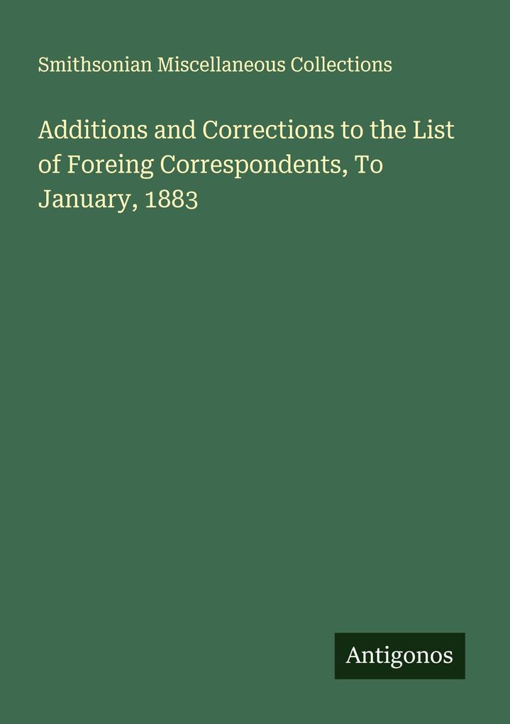 Additions and Corrections to the List of Foreing Correspondents To January 1883