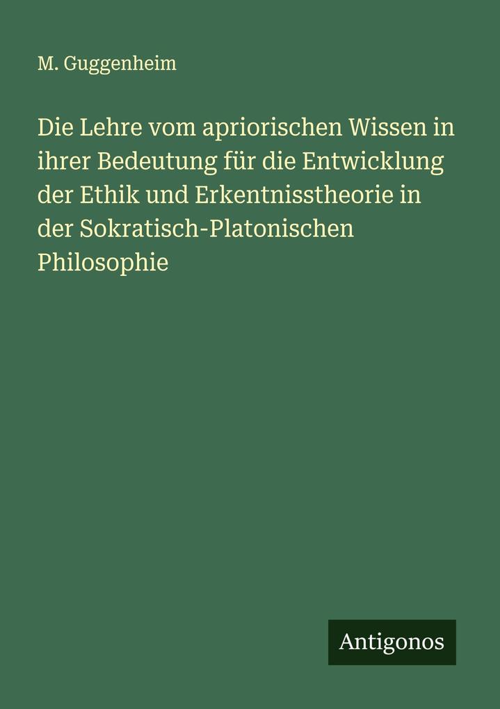 Die Lehre vom apriorischen Wissen in ihrer Bedeutung für die Entwicklung der Ethik und Erkentnisstheorie in der Sokratisch-Platonischen Philosophie