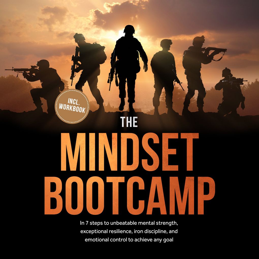 The Mindset Bootcamp: In 7 steps to unbeatable mental strength exceptional resilience iron discipline and emotional control to achieve any goal - including workbook