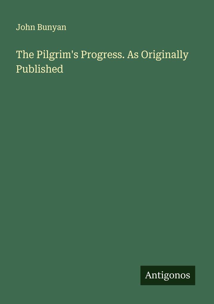 The Pilgrim's Progress. As Originally Published