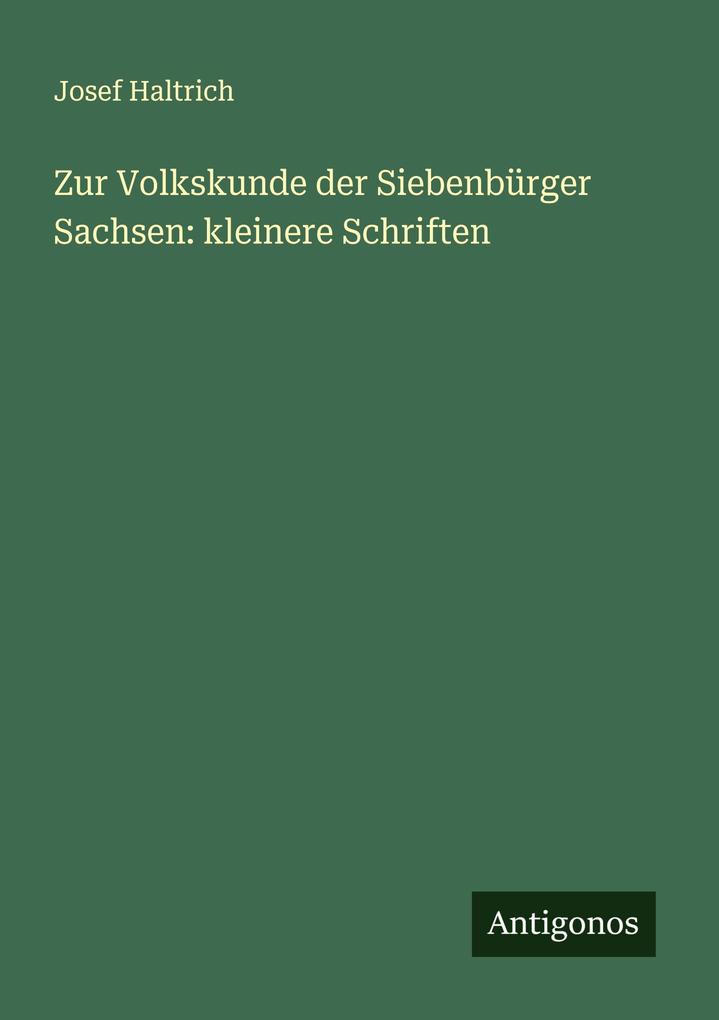 Zur Volkskunde der Siebenbürger Sachsen: kleinere Schriften