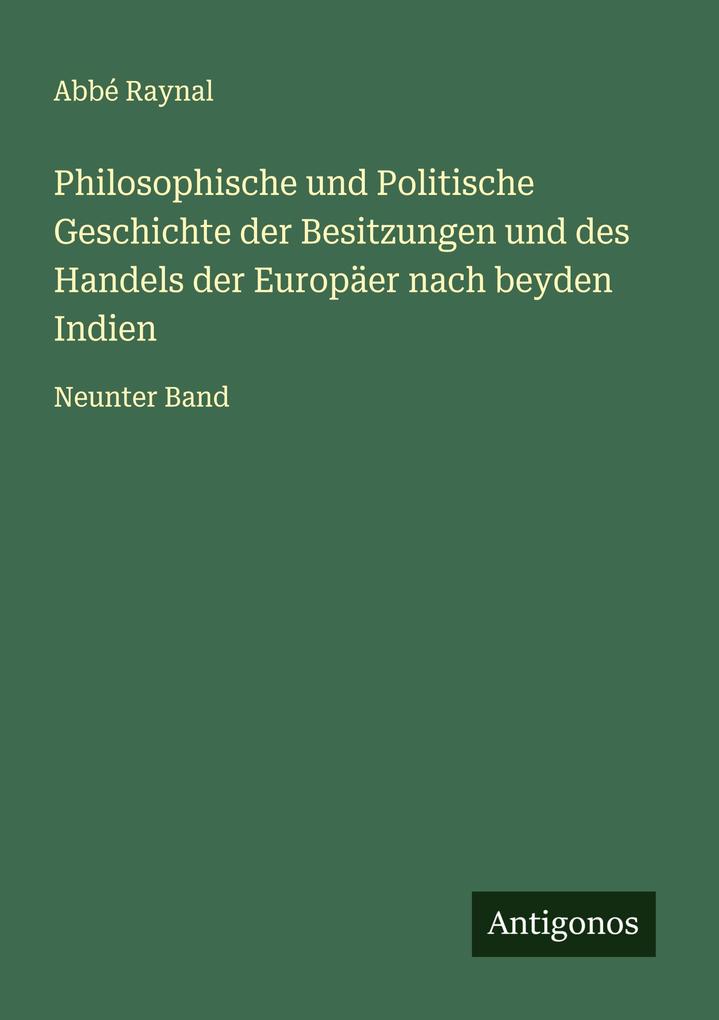 Philosophische und Politische Geschichte der Besitzungen und des Handels der Europäer nach beyden Indien