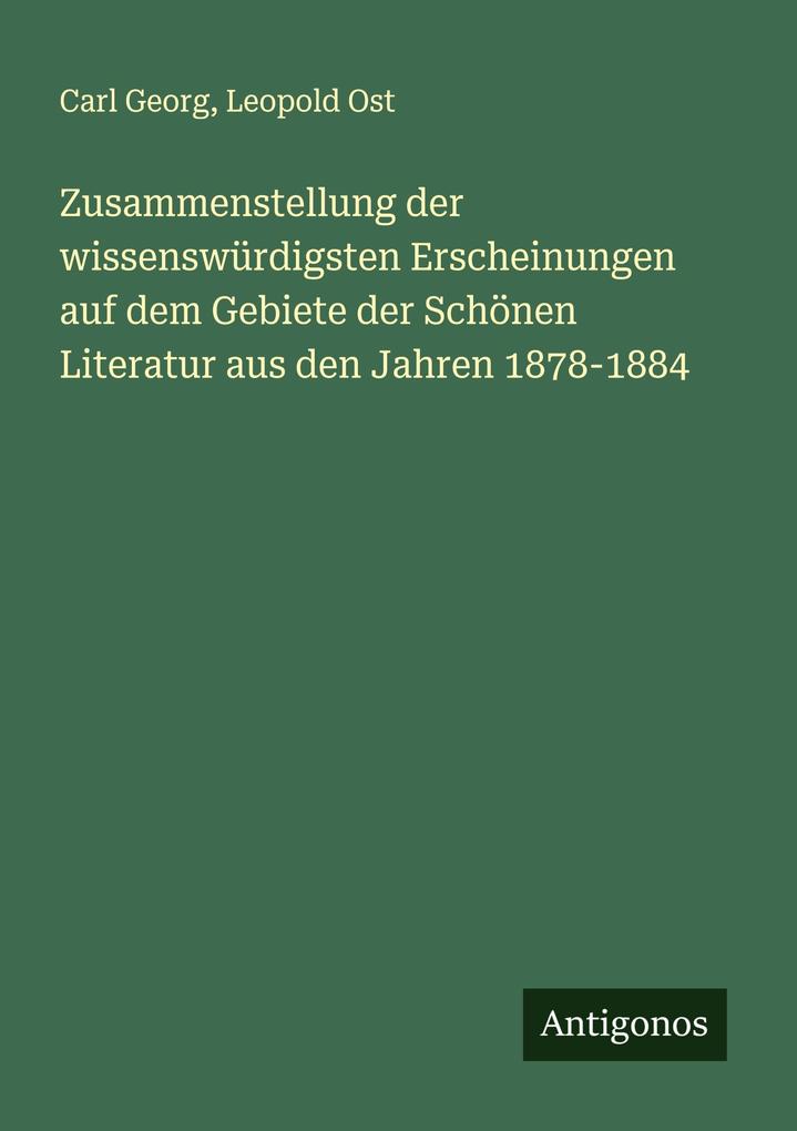 Zusammenstellung der wissenswürdigsten Erscheinungen auf dem Gebiete der Schönen Literatur aus den Jahren 1878-1884
