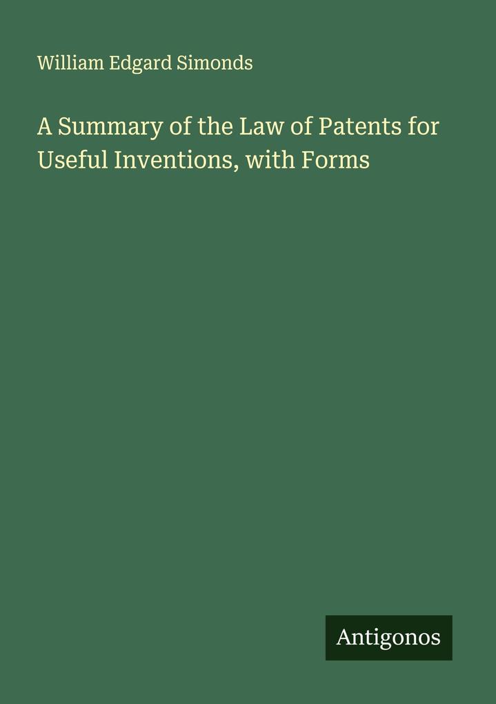 A Summary of the Law of Patents for Useful Inventions with Forms