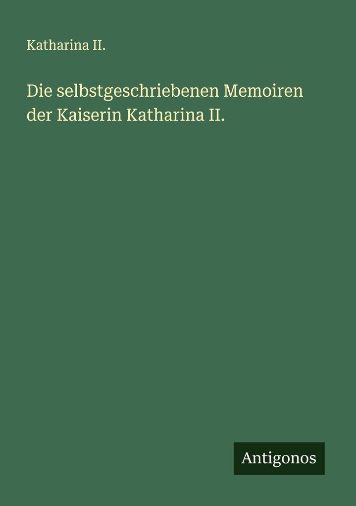Die selbstgeschriebenen Memoiren der Kaiserin Katharina II.