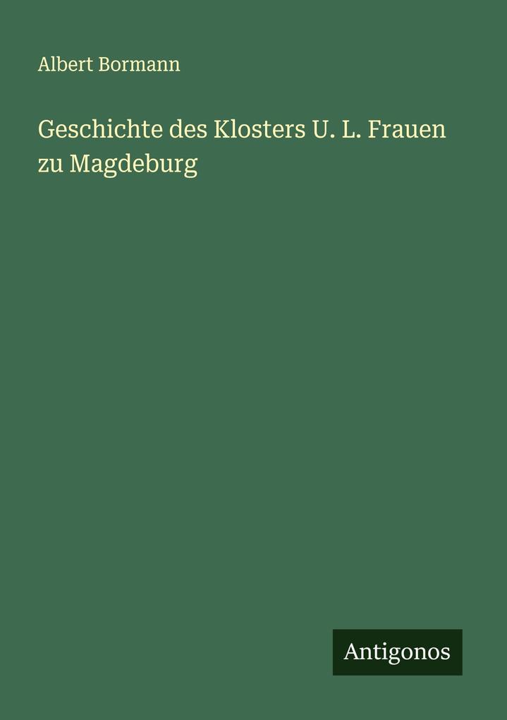 Geschichte des Klosters U. L. Frauen zu Magdeburg