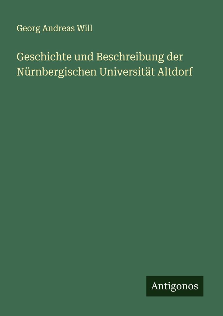 Geschichte und Beschreibung der Nürnbergischen Universität Altdorf