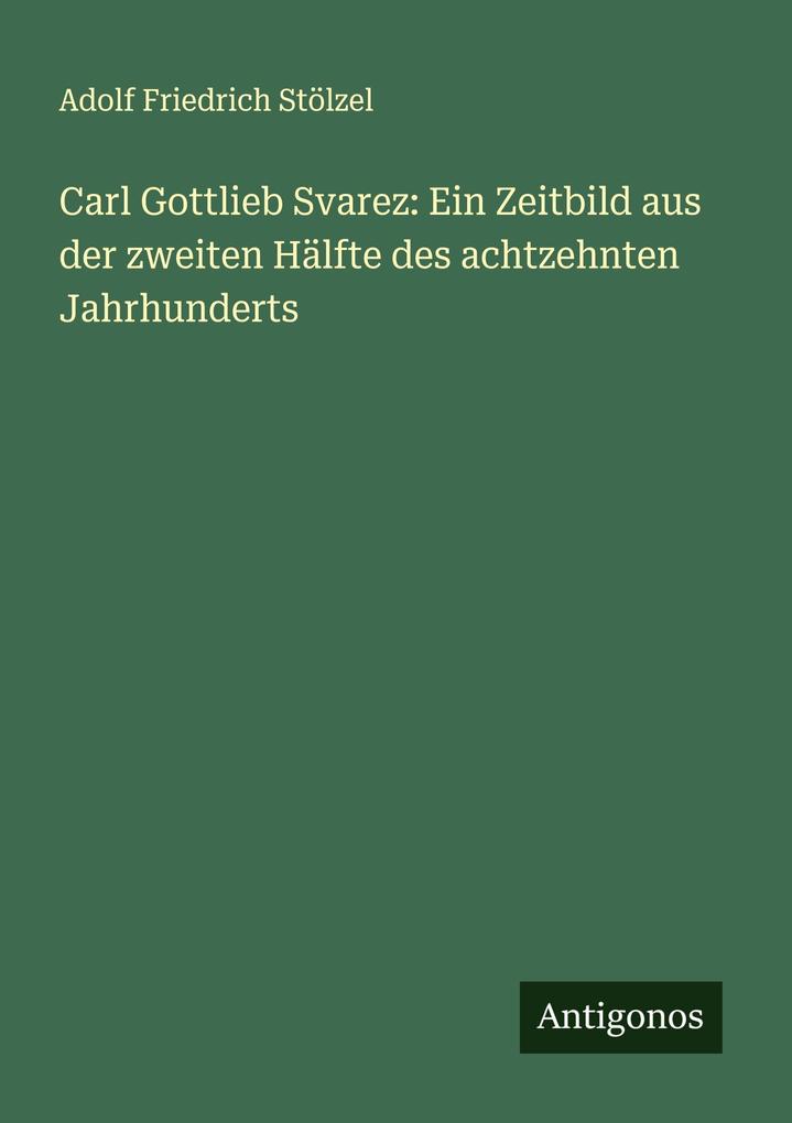 Carl Gottlieb Svarez: Ein Zeitbild aus der zweiten Hälfte des achtzehnten Jahrhunderts