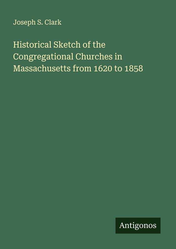 Historical Sketch of the Congregational Churches in Massachusetts from 1620 to 1858