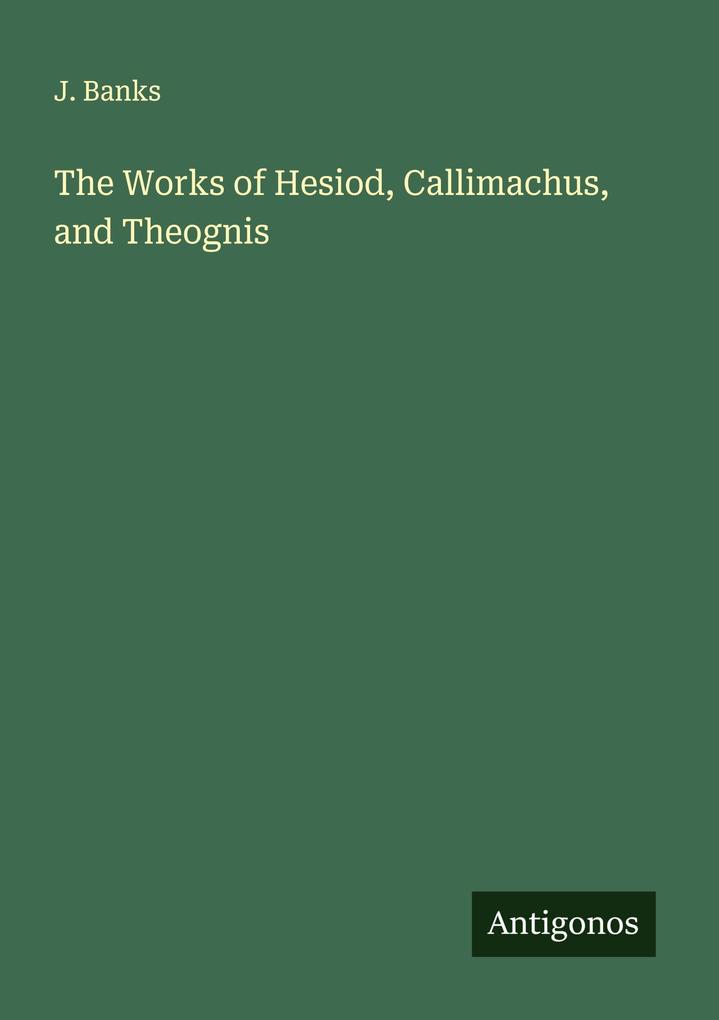 The Works of Hesiod Callimachus and Theognis