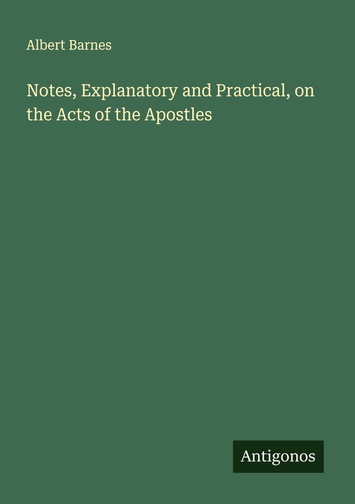 Notes Explanatory and Practical on the Acts of the Apostles
