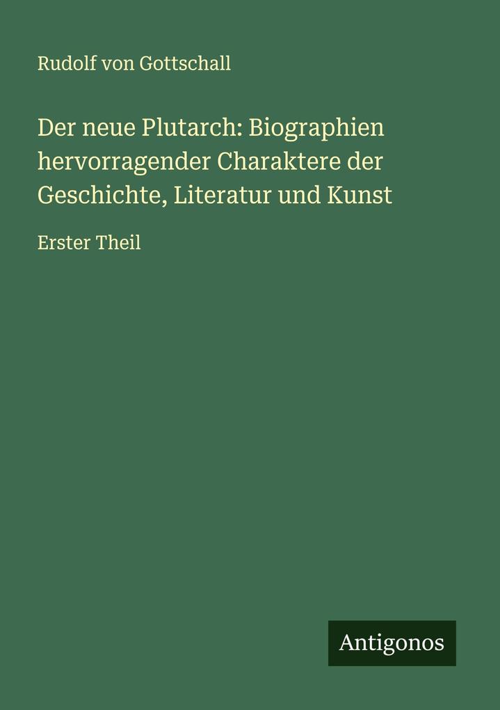 Der neue Plutarch: Biographien hervorragender Charaktere der Geschichte Literatur und Kunst