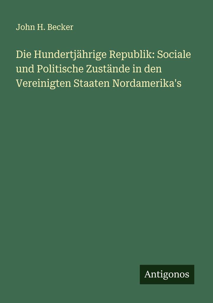 Die Hundertjährige Republik: Sociale und Politische Zustände in den Vereinigten Staaten Nordamerika's