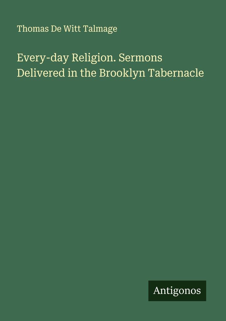 Every-day Religion. Sermons Delivered in the Brooklyn Tabernacle