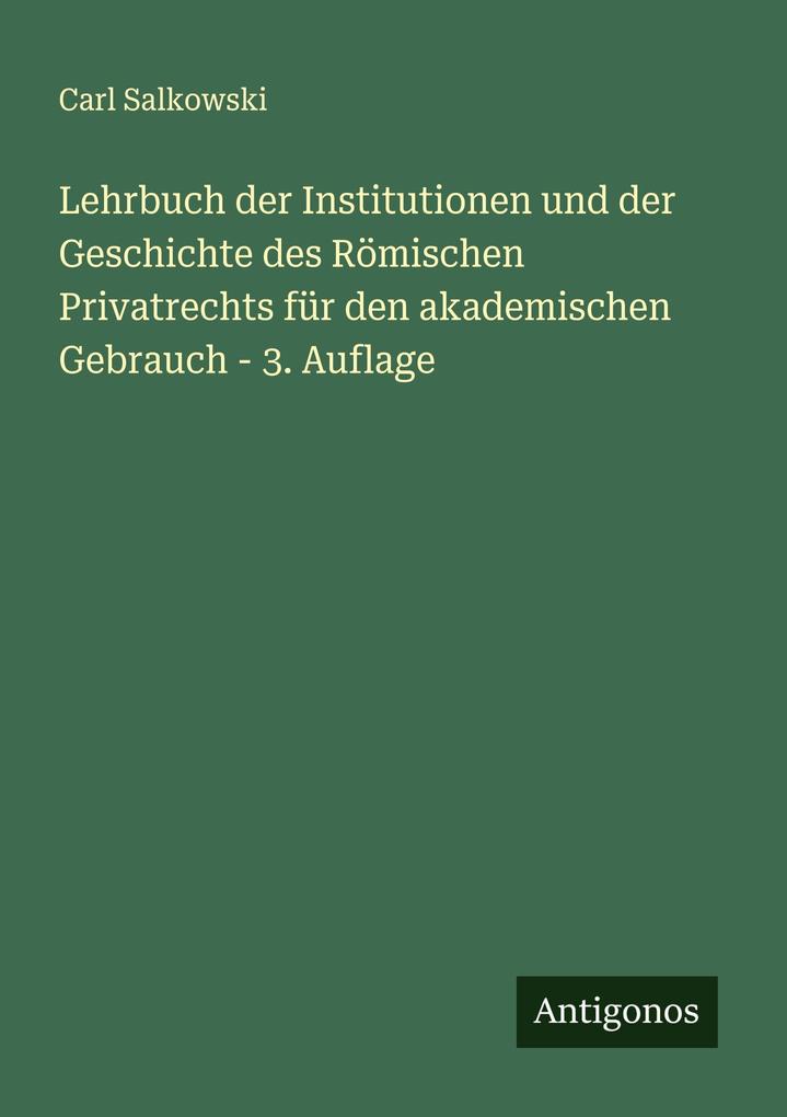 Lehrbuch der Institutionen und der Geschichte des Römischen Privatrechts für den akademischen Gebrauch - 3. Auflage