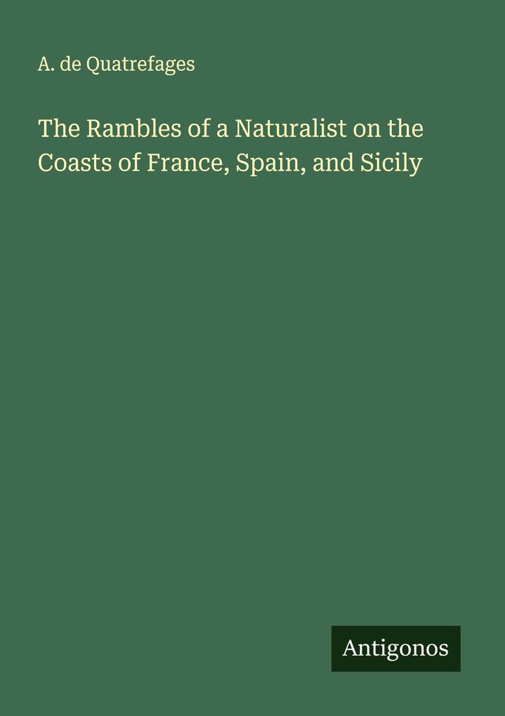 The Rambles of a Naturalist on the Coasts of France Spain and Sicily