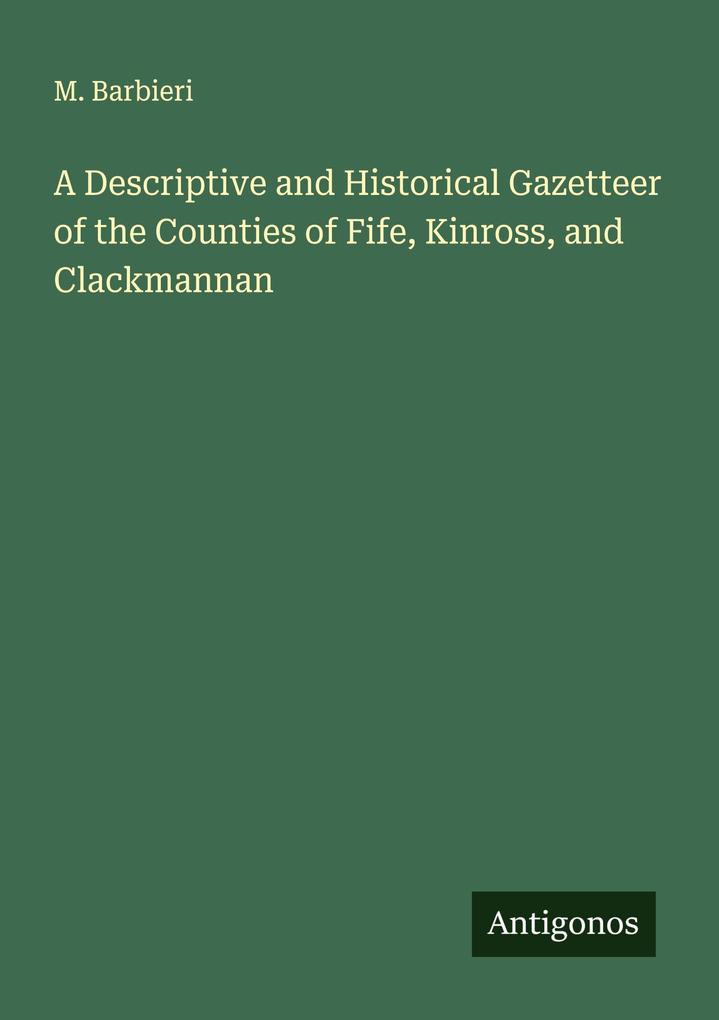 A Descriptive and Historical Gazetteer of the Counties of Fife Kinross and Clackmannan
