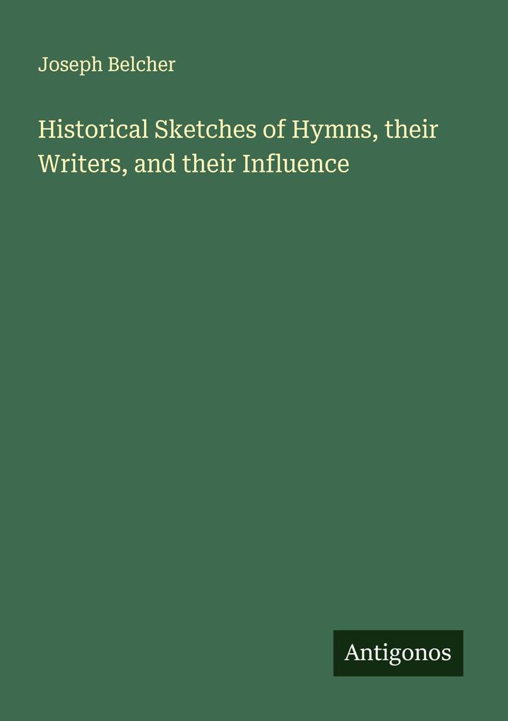 Historical Sketches of Hymns their Writers and their Influence