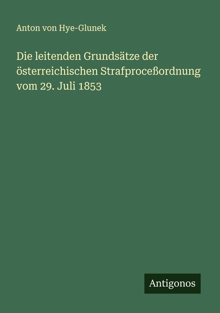 Die leitenden Grundsätze der österreichischen Strafproceßordnung vom 29. Juli 1853