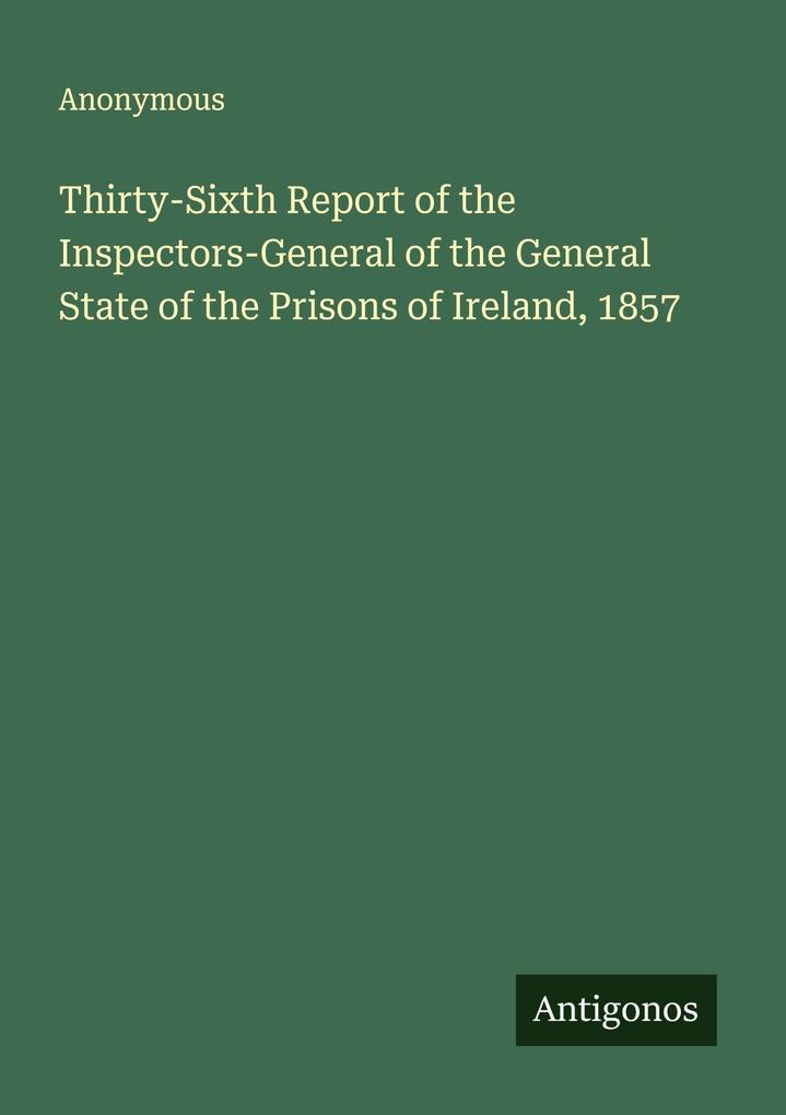 Thirty-Sixth Report of the Inspectors-General of the General State of the Prisons of Ireland 1857