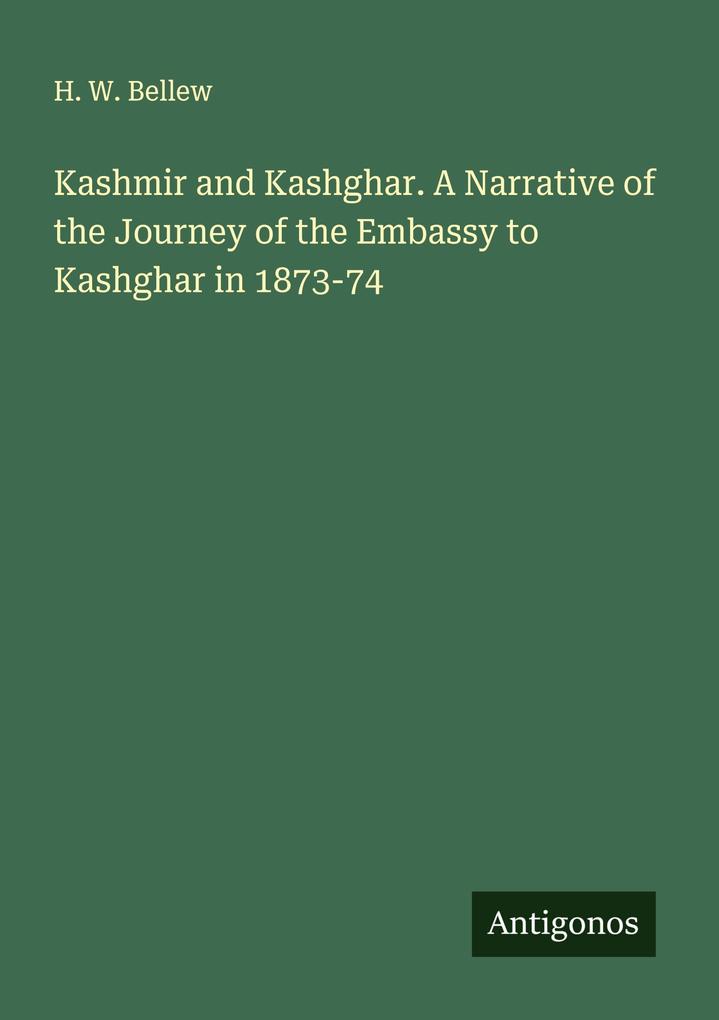 Kashmir and Kashghar. A Narrative of the Journey of the Embassy to Kashghar in 1873-74