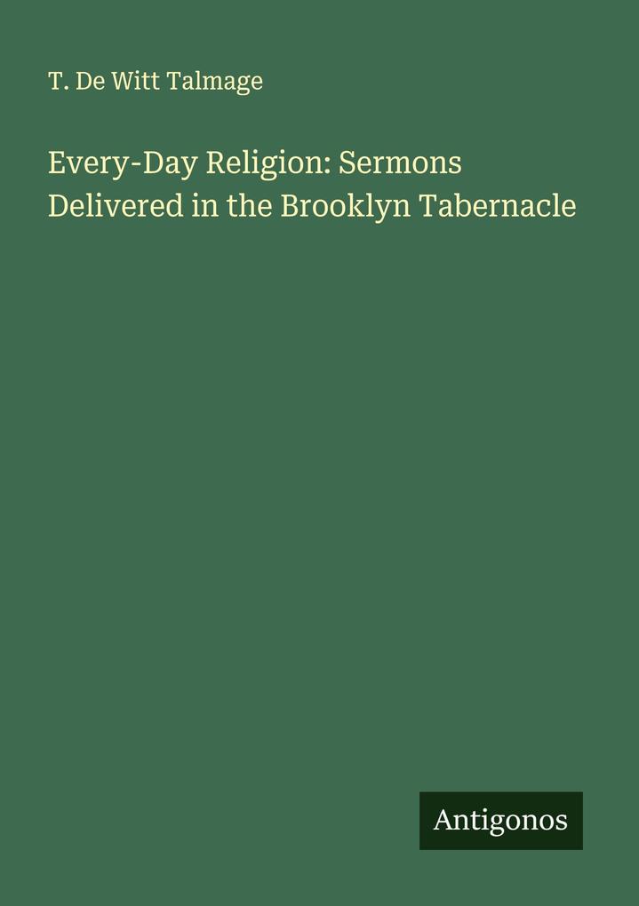 Every-Day Religion: Sermons Delivered in the Brooklyn Tabernacle