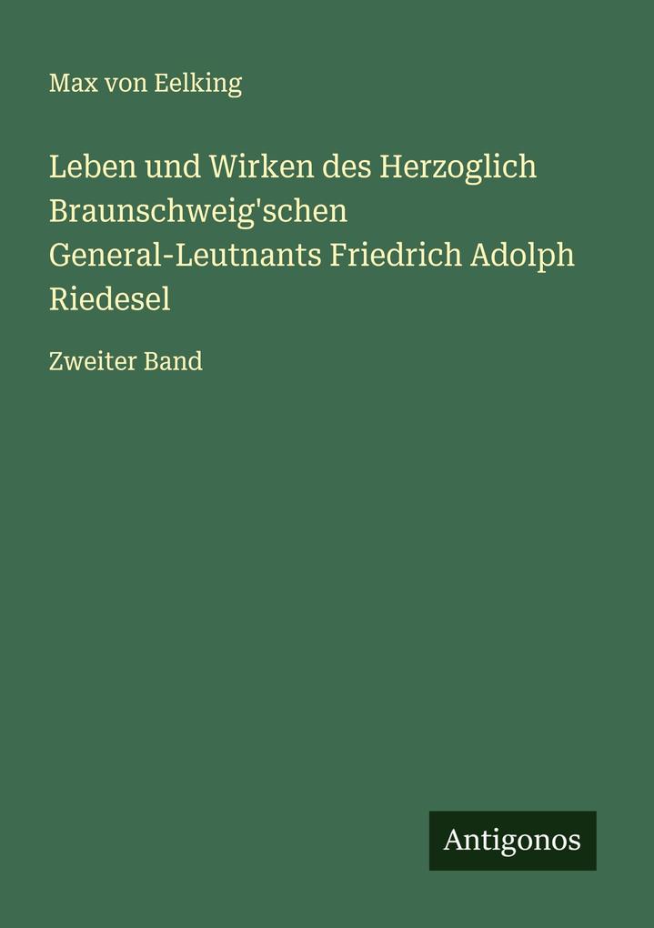 Leben und Wirken des Herzoglich Braunschweig'schen General-Leutnants Friedrich Adolph Riedesel