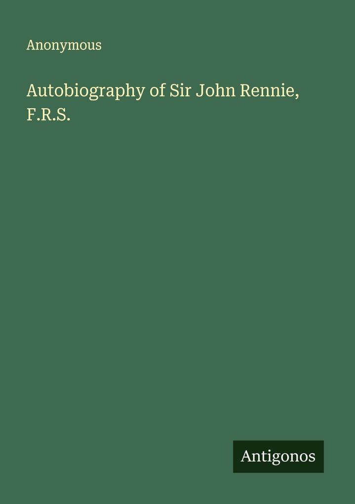 Autobiography of Sir John Rennie F.R.S.
