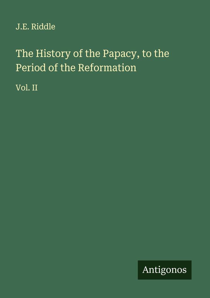 The History of the Papacy to the Period of the Reformation