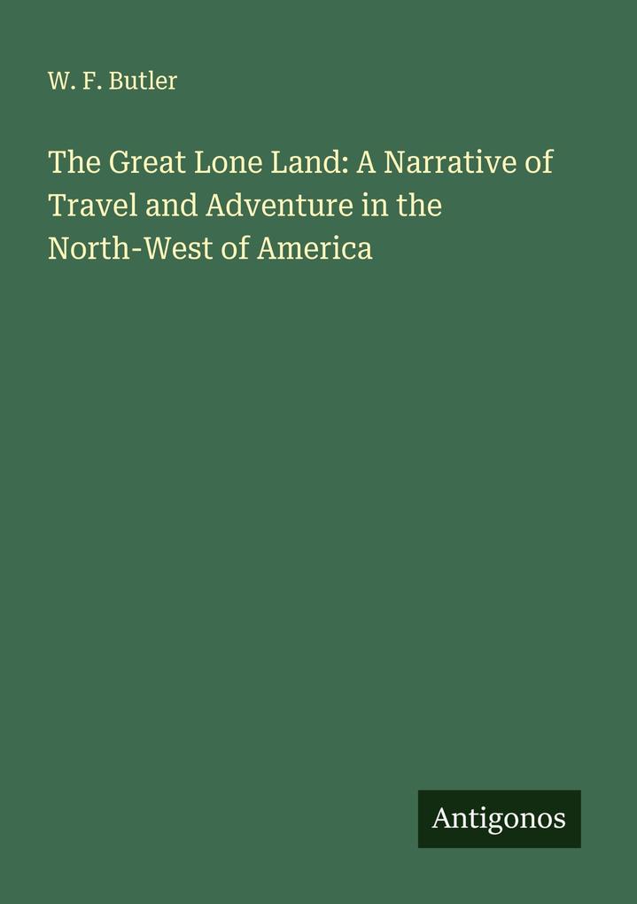 The Great Lone Land: A Narrative of Travel and Adventure in the North-West of America