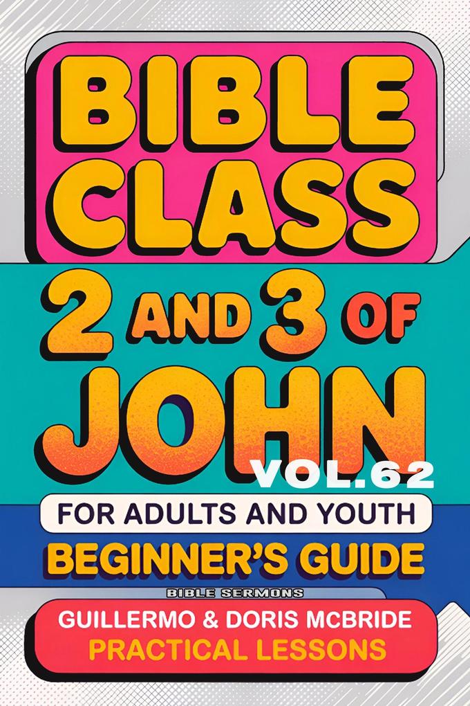 Bible Class for Adults and Youth: Beginner's Guide - 2 and 3 of John (BIBLE CLASS FROM SCRATCH #62)