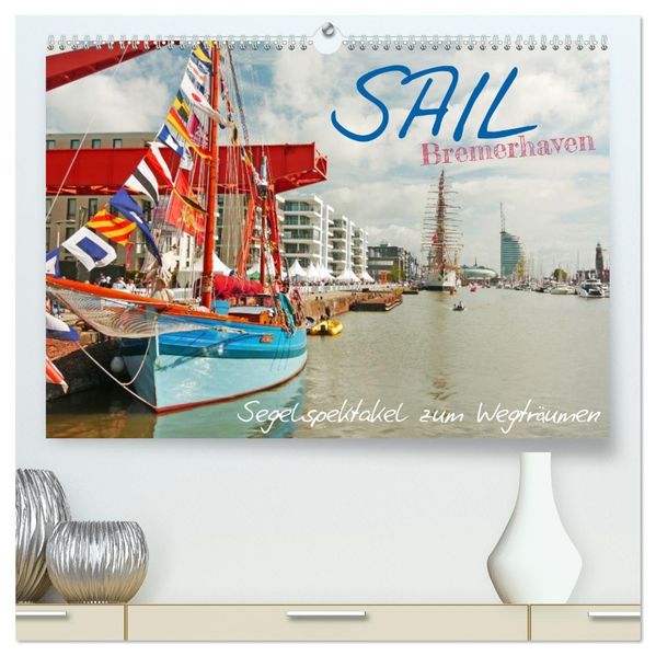 SAIL Bremerhaven. Segelspektakel zum Wegträumen (hochwertiger Premium Wandkalender 2026 DIN A2 quer) Kunstdruck in Hochglanz
