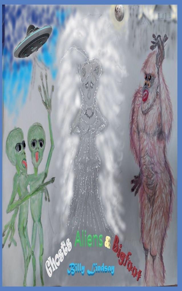 Ghosts Aliens and Bigfoot