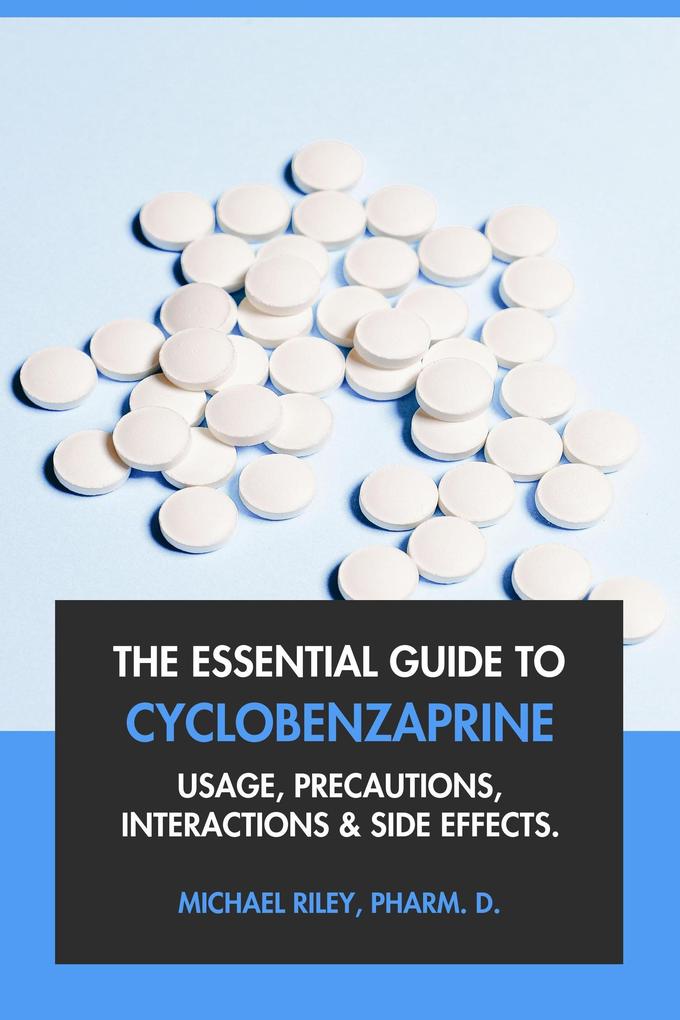 The Essential Guide to Cyclobenzaprine: Usage Precautions Interactions and Side Effects.