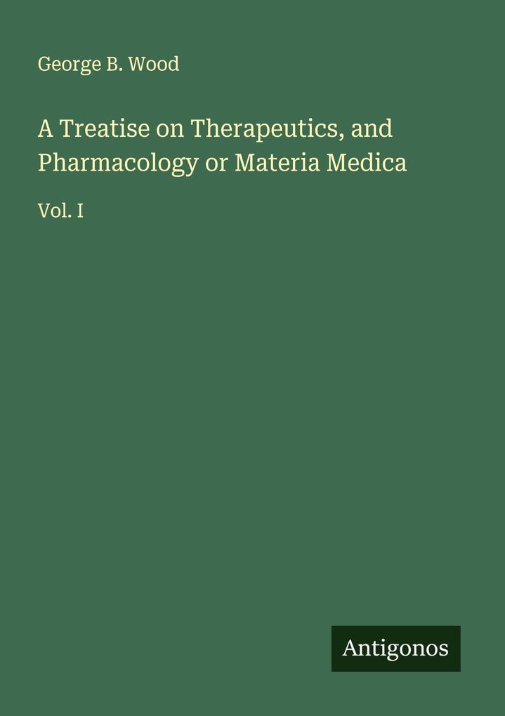 A Treatise on Therapeutics and Pharmacology or Materia Medica