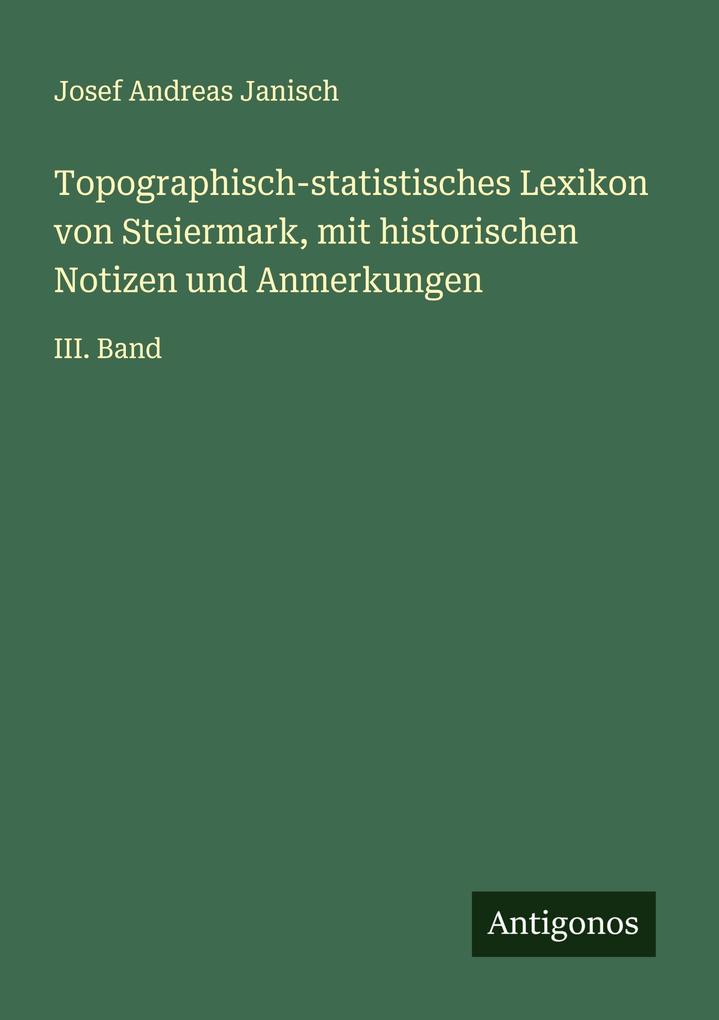 Topographisch-statistisches Lexikon von Steiermark mit historischen Notizen und Anmerkungen