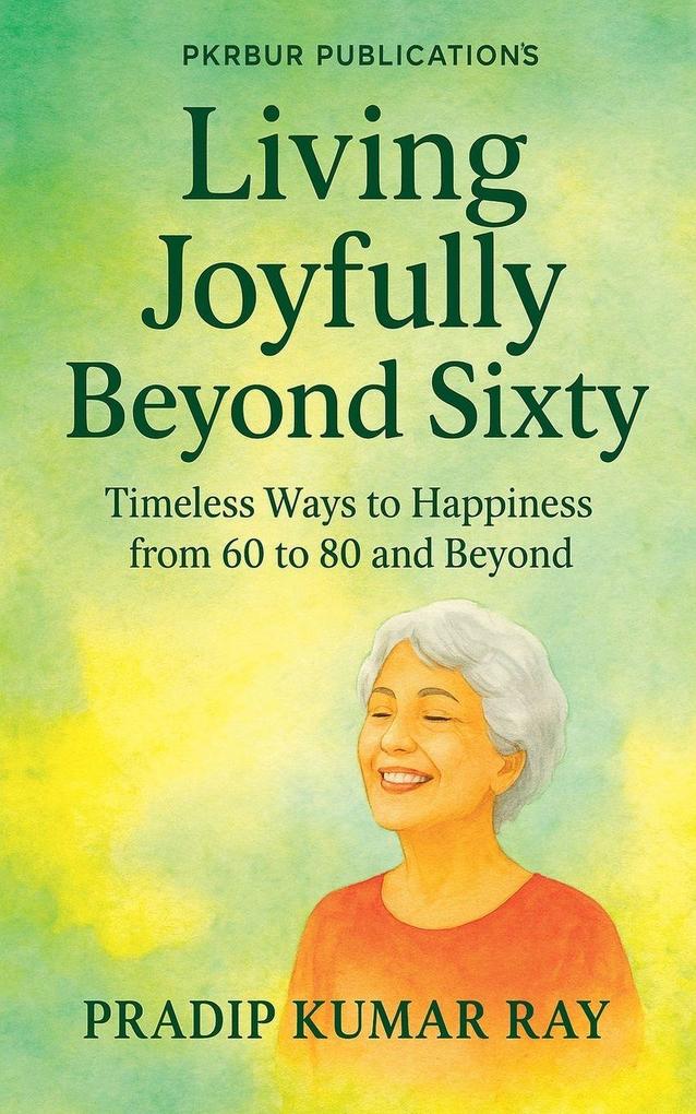 Living Joyfully Beyond Sixty (Timeless Ways to Happiness from 60 to 80 and Beyond)