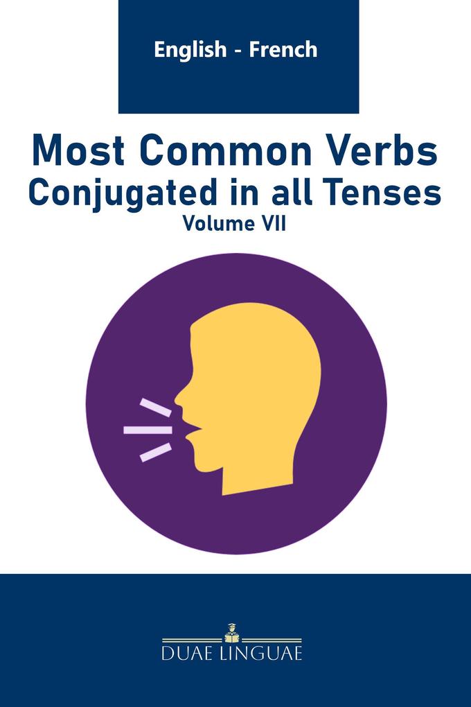 Most Common Verbs Conjugated in all Tenses (English - French Verb Tables #7)